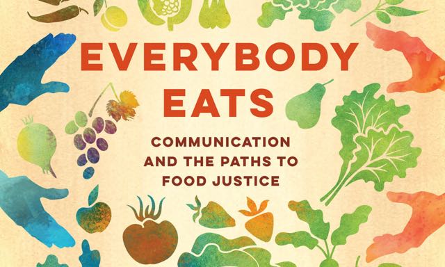 partial book cover with the text: "Everybody Eats: communication and the paths to food justice"  with artwork including hands and vegetables