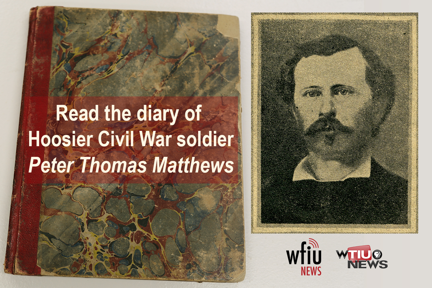 A photo of peter matthews and the text read the diary of Hoosier civil War soldier peter thomas matthews